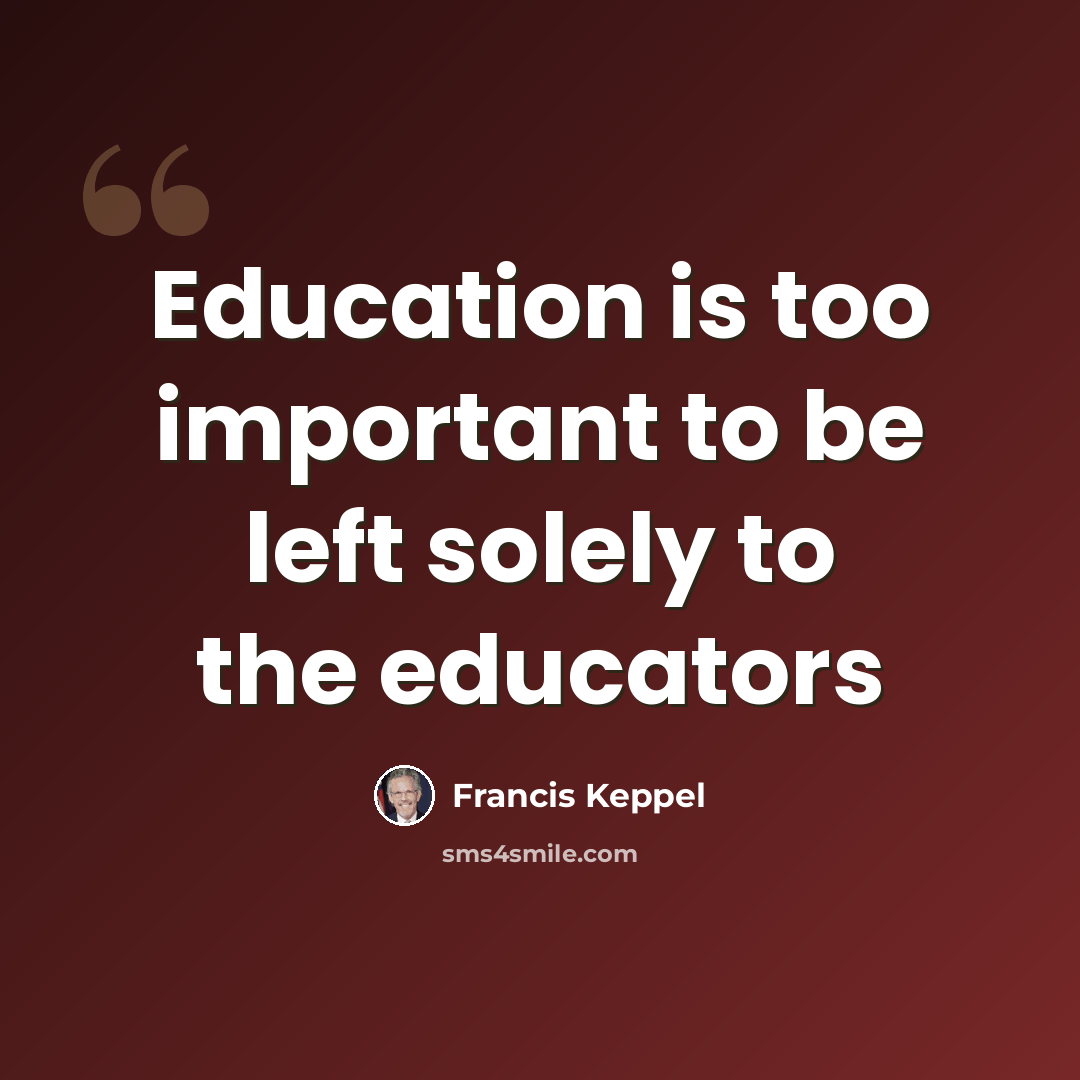 “Education is too important to be left solely to the educators” quote by Francis Keppel