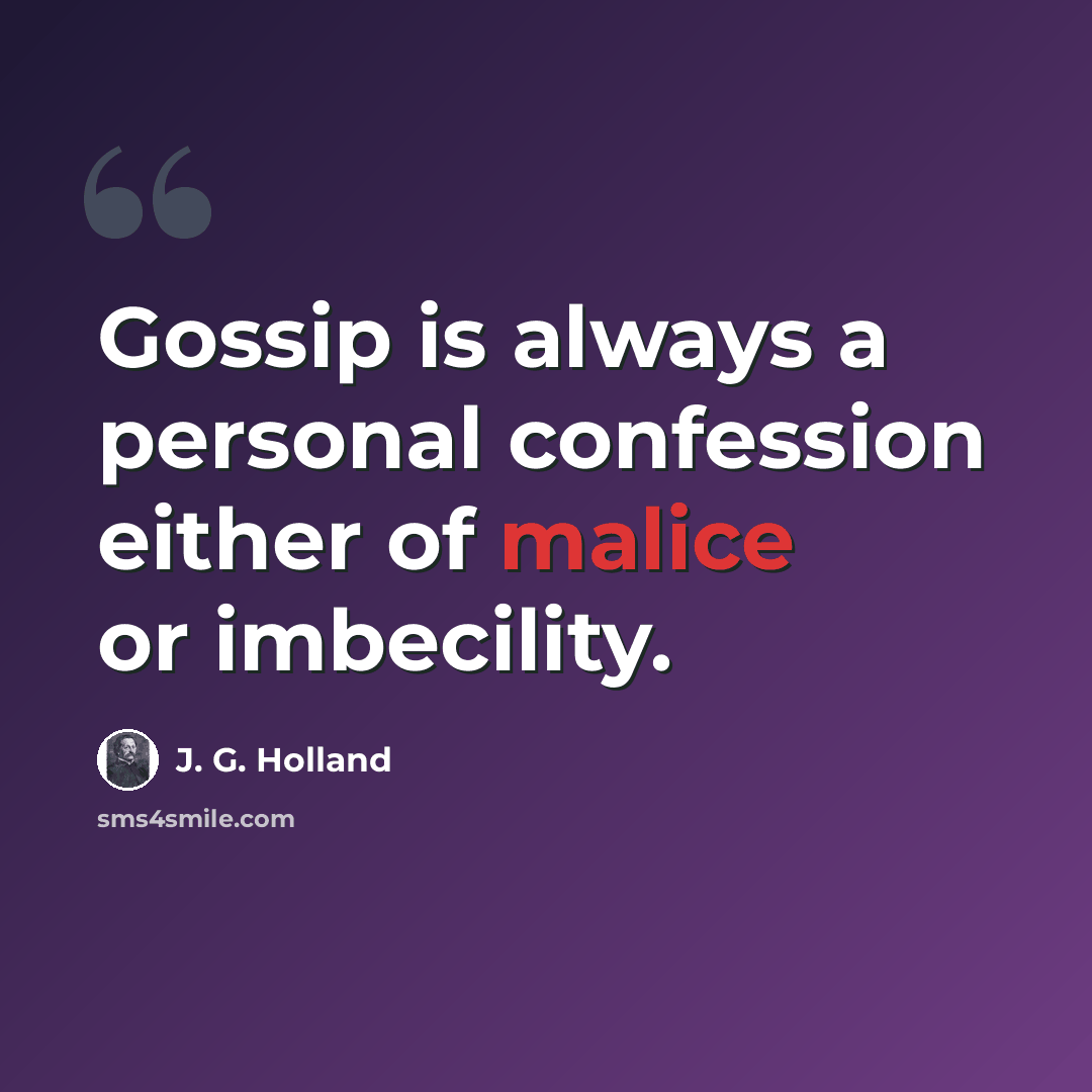 “Gossip is always a personal confession either of malice or imbecility.” quote by J. G. Holland