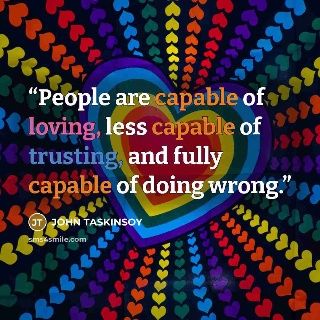 “People are capable of loving, less capable of trusting, and fully capable of doing wrong.” quote by John Taskinsoy