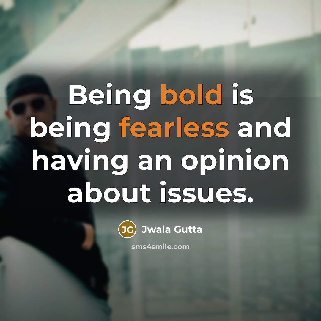 “Being bold is being fearless and having an opinion about issues.” quote by Jwala Gutta