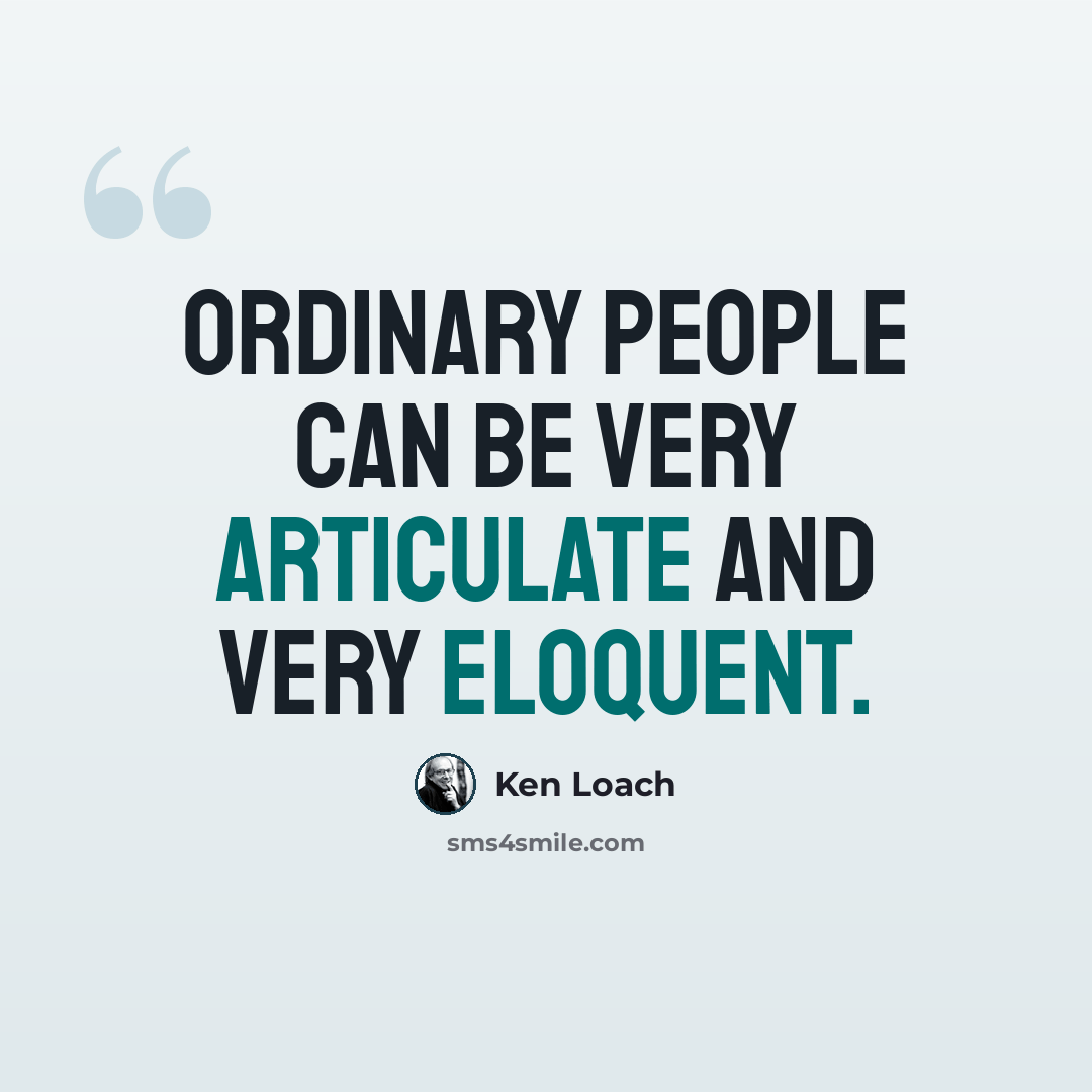 “Ordinary people can be very articulate and very eloquent.” quote by Ken Loach