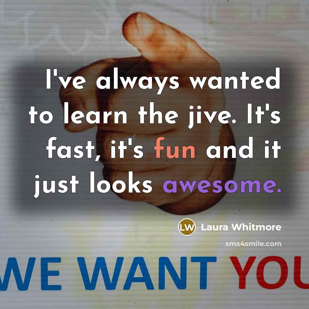 “I've always wanted to learn the jive. It's fast, it's fun and it just looks awesome.” quote by Laura Whitmore