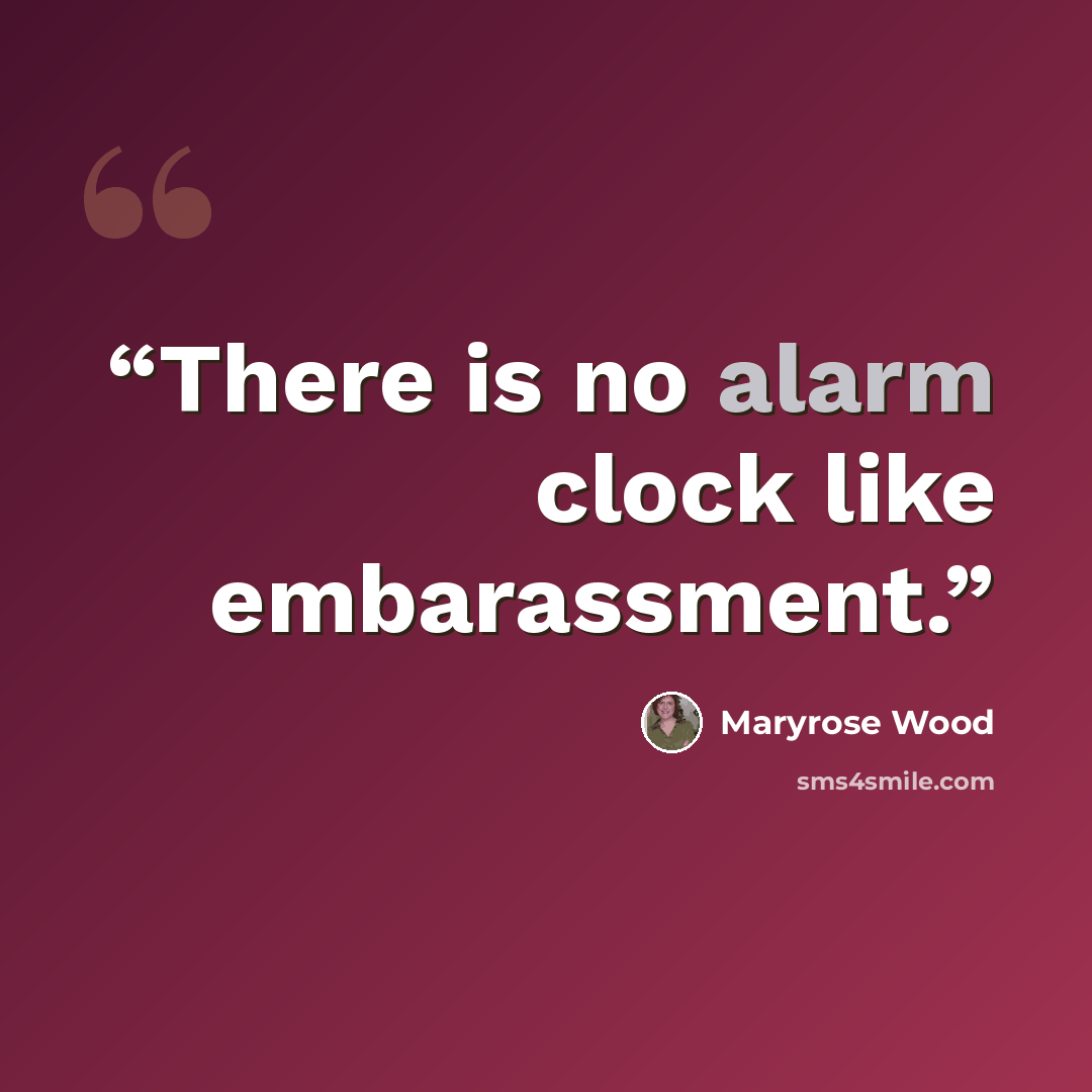 “There is no alarm clock like embarassment.” quote by Maryrose Wood
