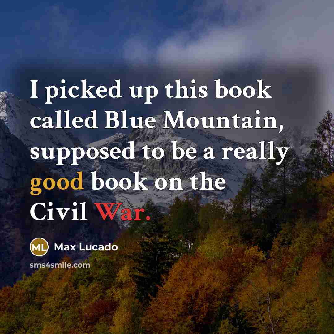 “I picked up this book called Blue Mountain, supposed to be a really good book on the Civil War.” quote by Max Lucado