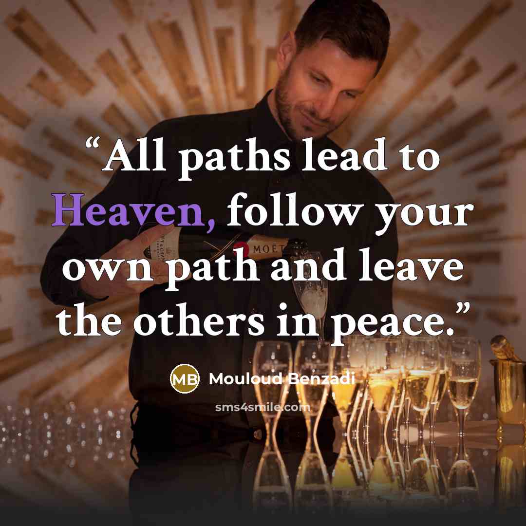 “All paths lead to Heaven, follow your own path and leave the others in peace.” quote by Mouloud Benzadi