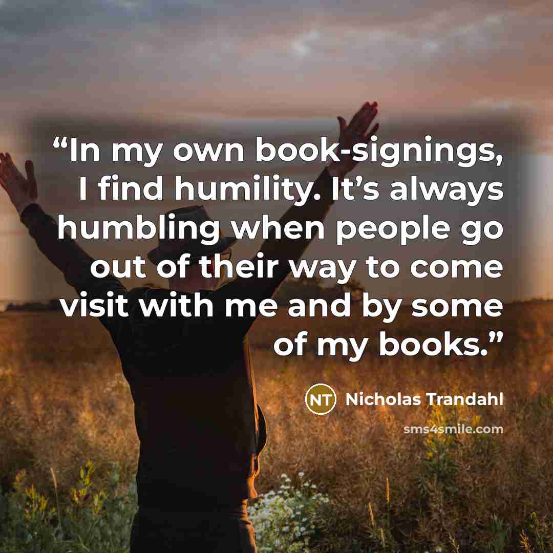 “In my own book-signings, I find humility. It’s always humbling when people go out of their way to come visit with me and by some of my books.” quote by Nicholas Trandahl