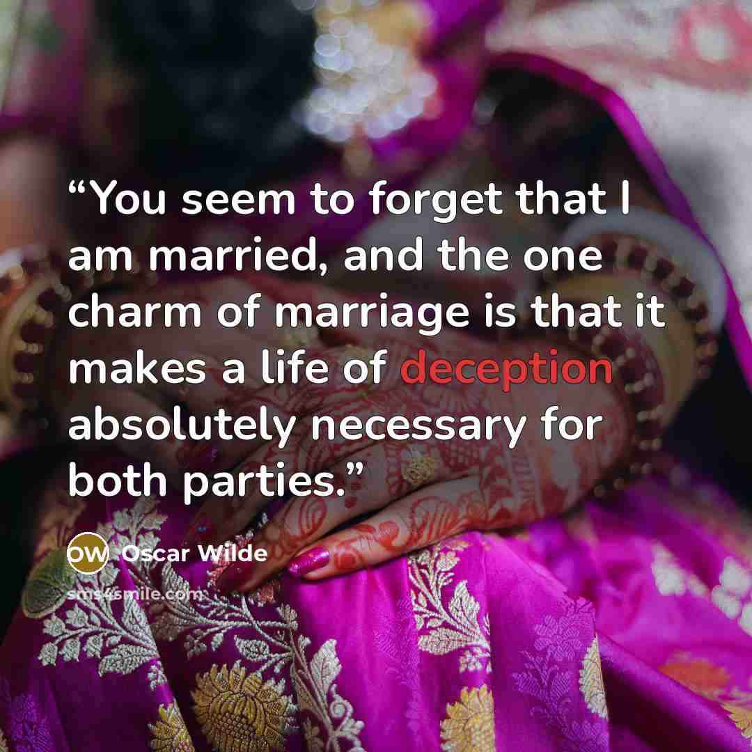 “You seem to forget that I am married, and the one charm of marriage is that it makes a life of deception absolutely necessary for both parties.” quote by Oscar Wilde