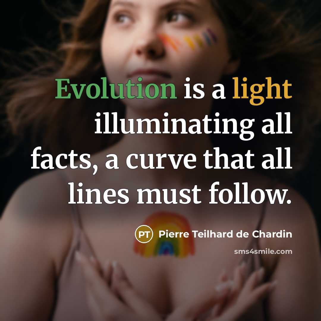 “Evolution is a light illuminating all facts, a curve that all lines must follow.” quote by Pierre Teilhard de Chardin
