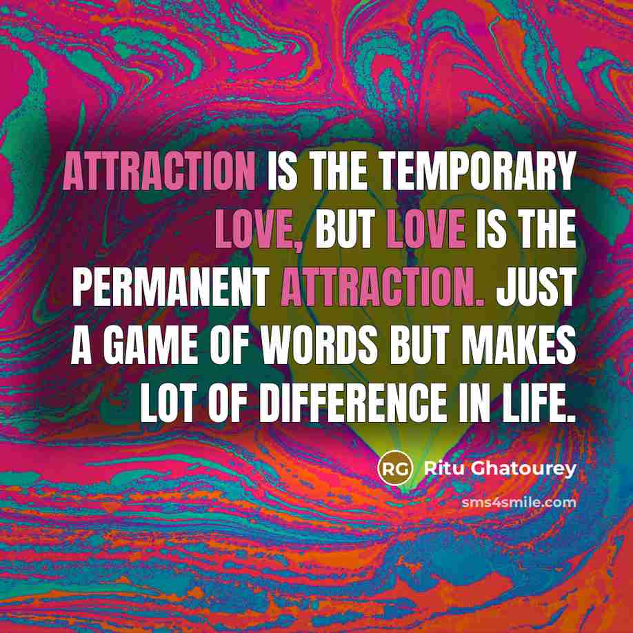 “Attraction is the temporary love, but love is the permanent attraction. Just a game of words but makes lot of difference in life.” quote by Ritu Ghatourey