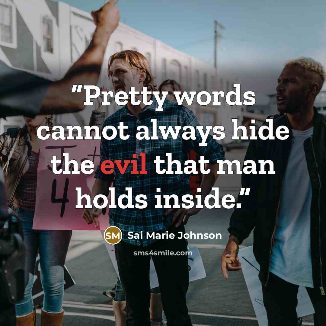 “Pretty words cannot always hide the evil that man holds inside.” quote by Sai Marie Johnson