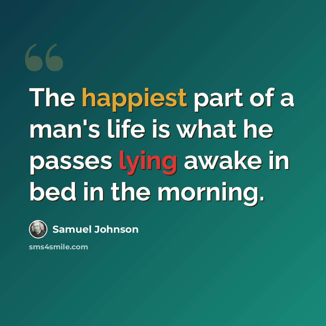“The happiest part of a man's life is what he passes lying awake in bed in the morning.” quote by Samuel Johnson