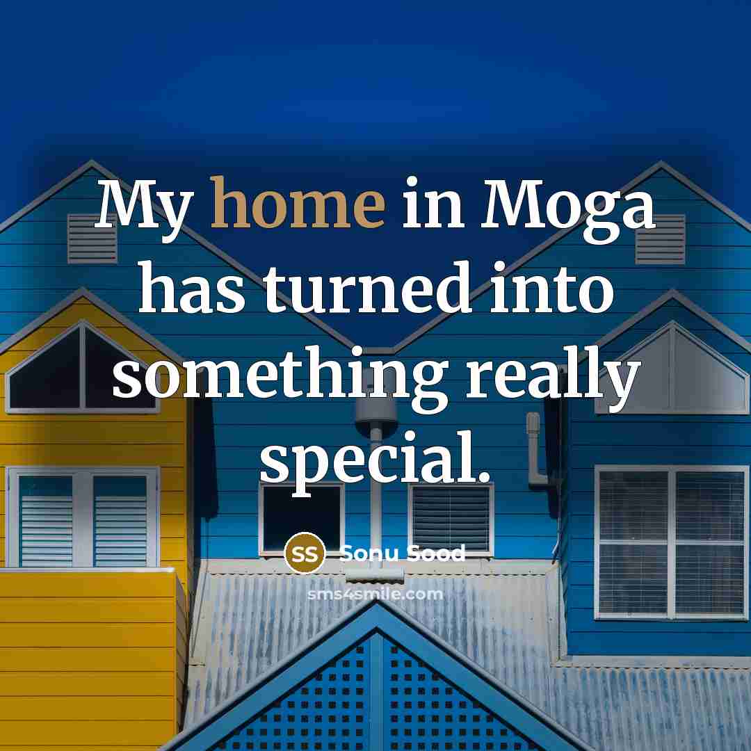“My home in Moga has turned into something really special.” quote by Sonu Sood