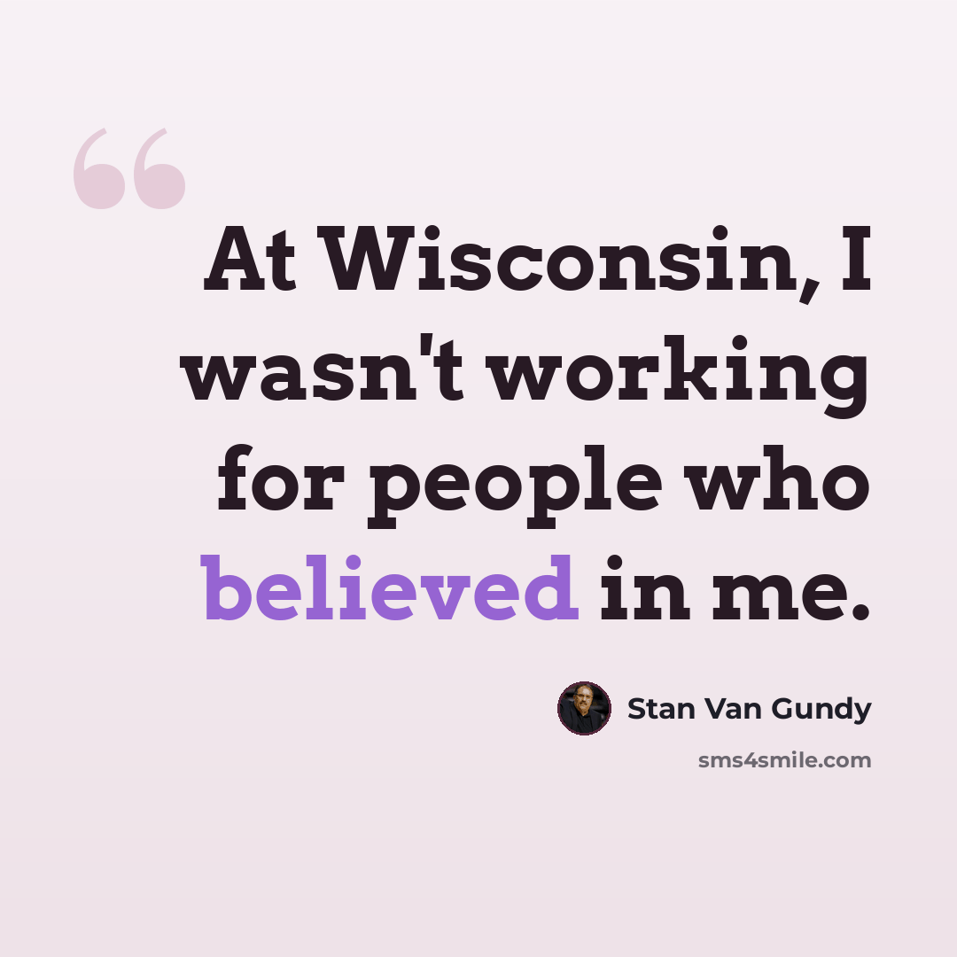 “At Wisconsin, I wasn't working for people who believed in me.” quote by Stan Van Gundy