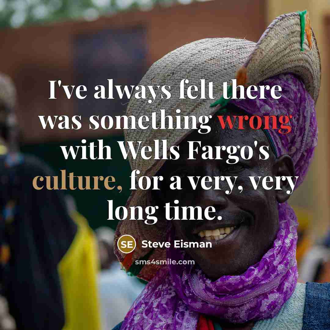 “I've always felt there was something wrong with Wells Fargo's culture, for a very, very long time.” quote by Steve Eisman