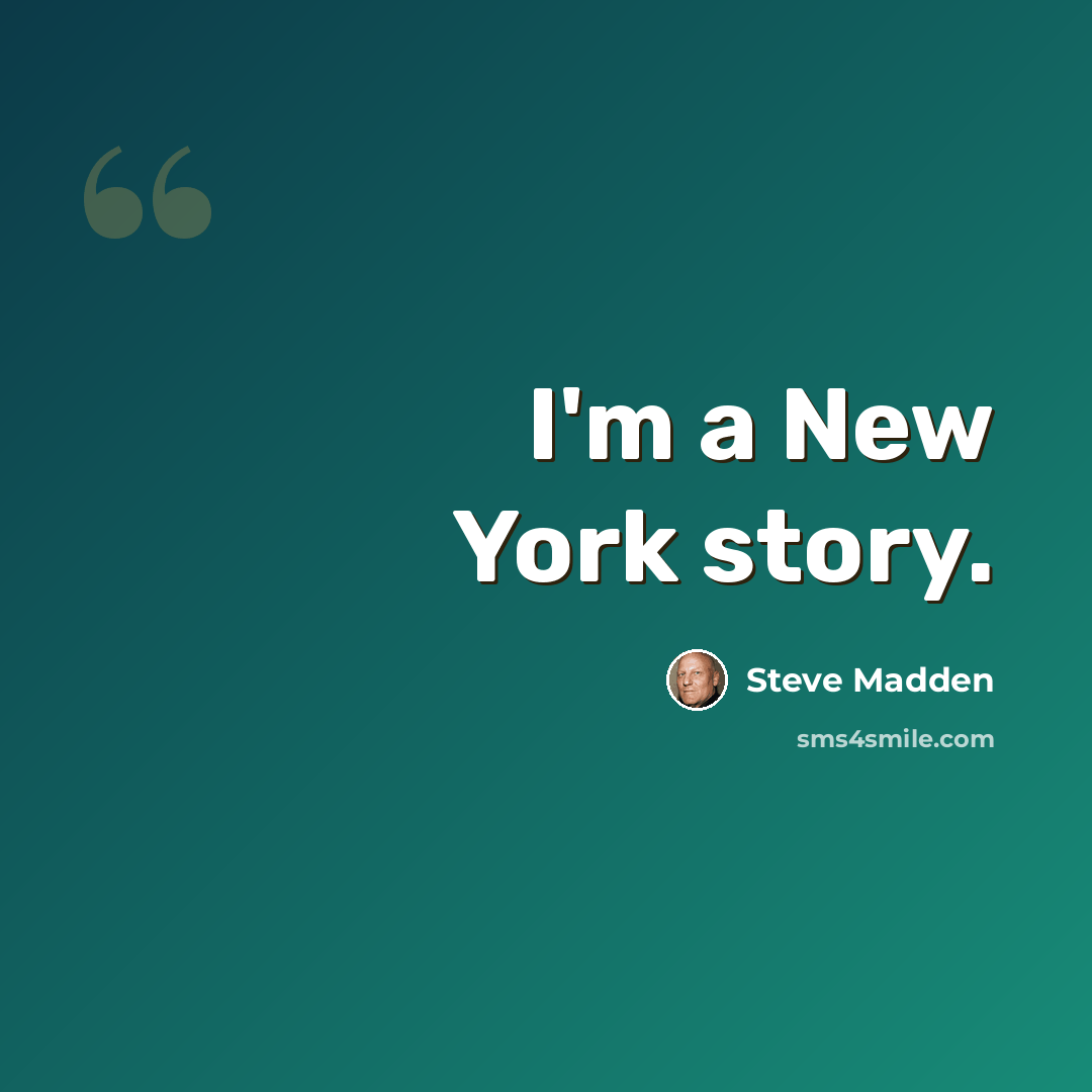 “I'm a New York story.” quote by Steve Madden