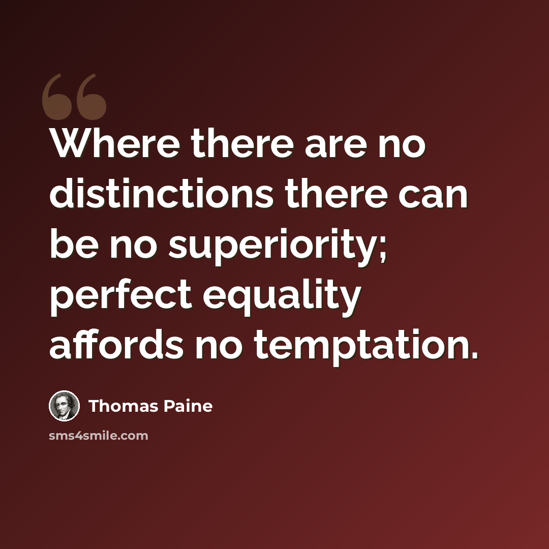 “Where there are no distinctions there can be no superiority; perfect equality affords no temptation.” quote by Thomas Paine