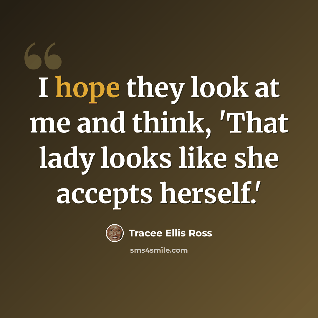 “I hope they look at me and think, 'That lady looks like she accepts herself.'” quote by Tracee Ellis Ross