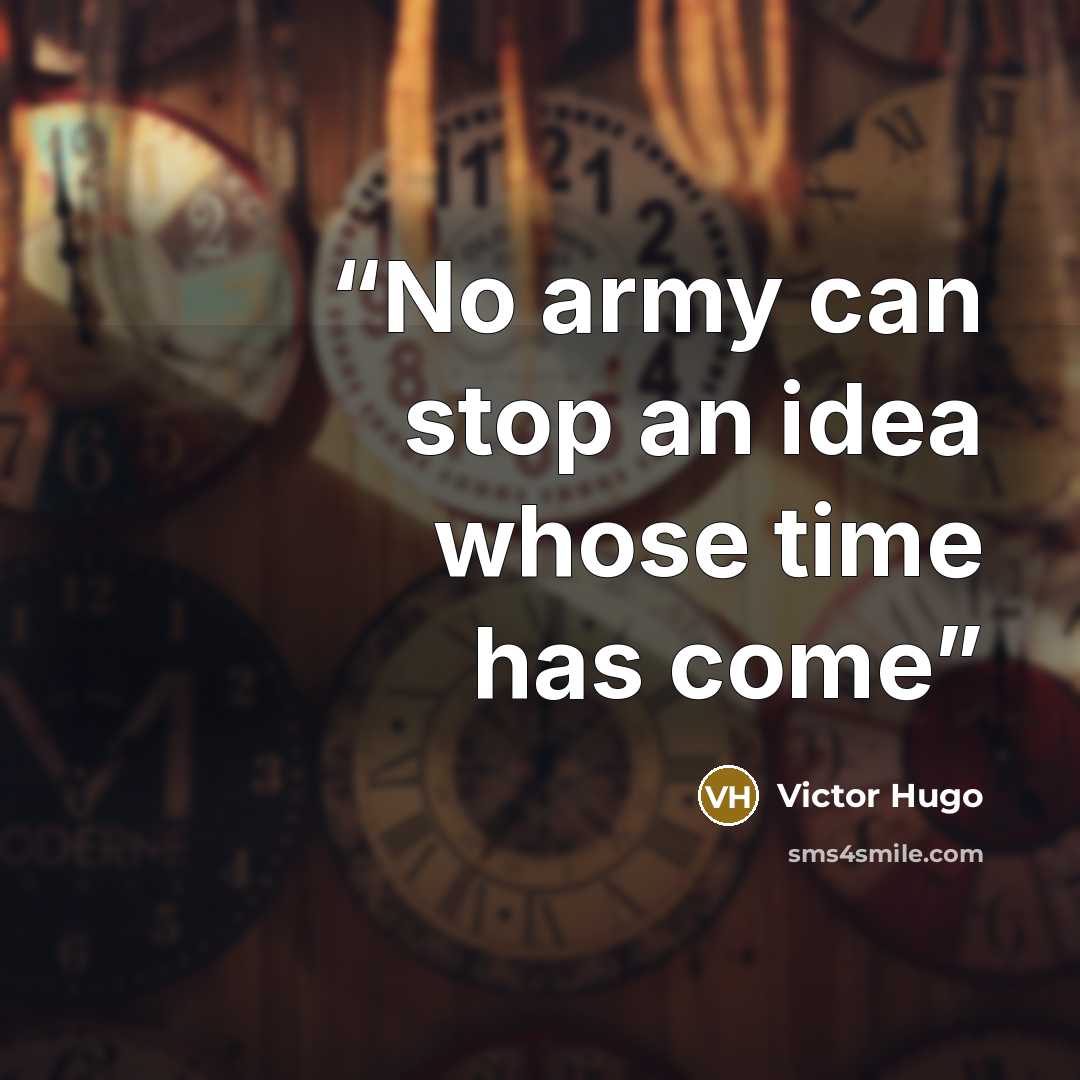 “No army can stop an idea whose time has come” quote by Victor Hugo