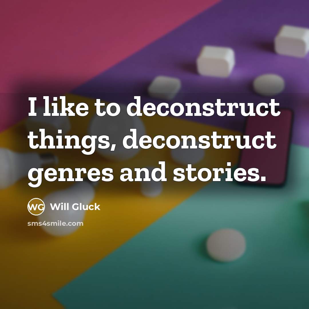 “I like to deconstruct things, deconstruct genres and stories.” quote by Will Gluck