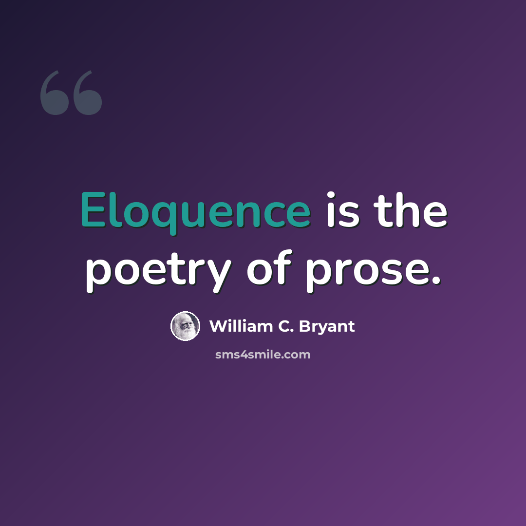 “Eloquence is the poetry of prose.” quote by William C. Bryant