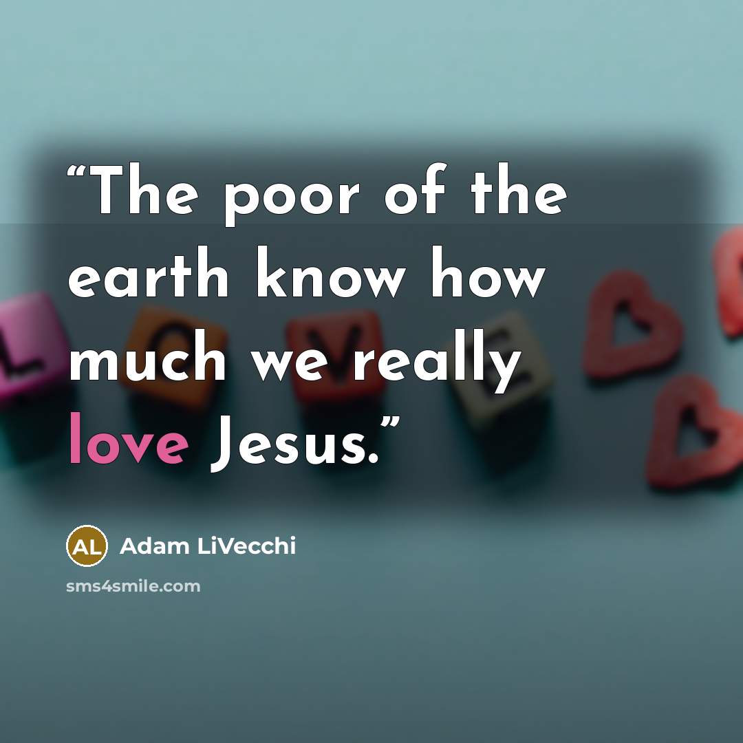 “The poor of the earth know how much we really love Jesus.” quote by Adam LiVecchi