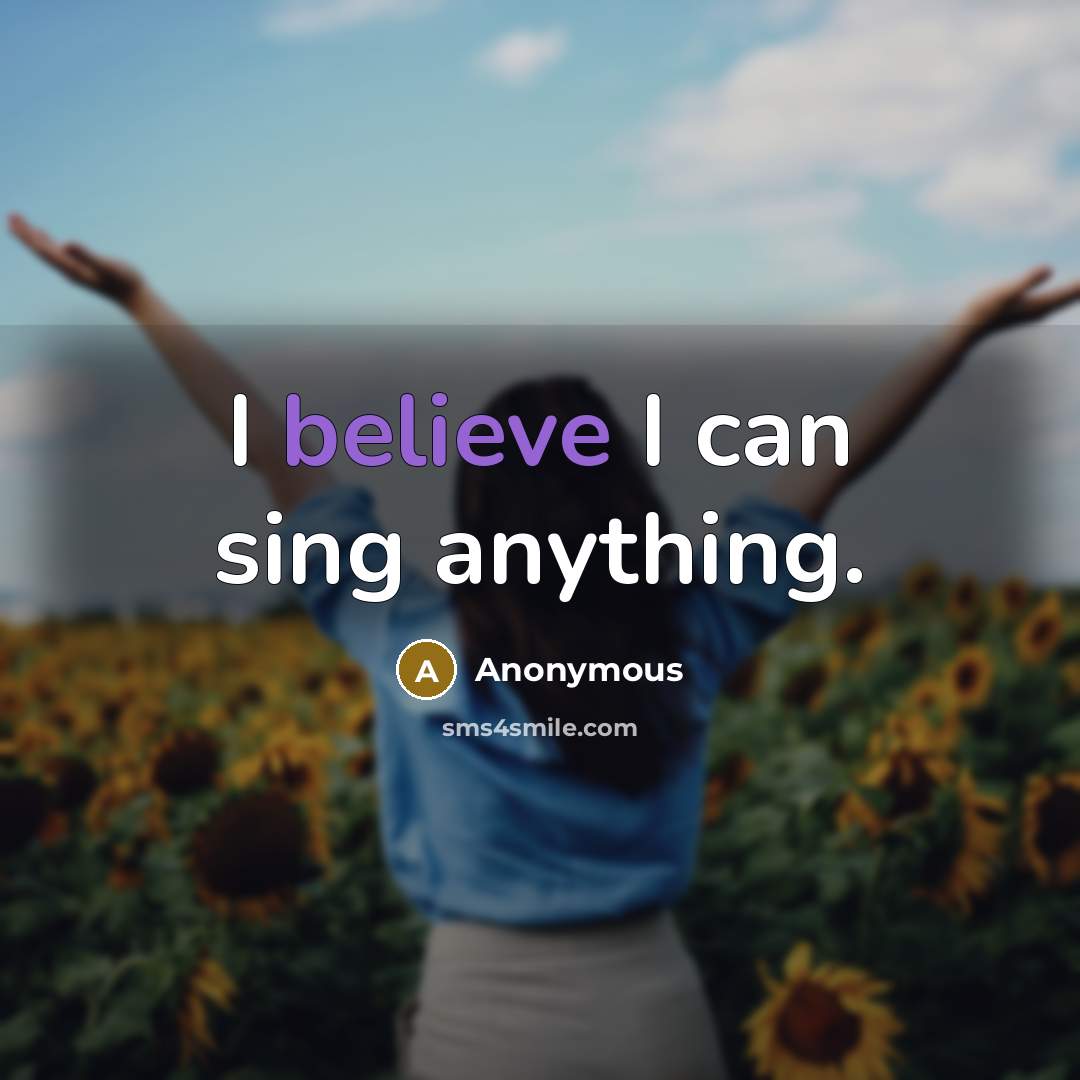 “I believe I can sing anything.” quote by Anonymous
