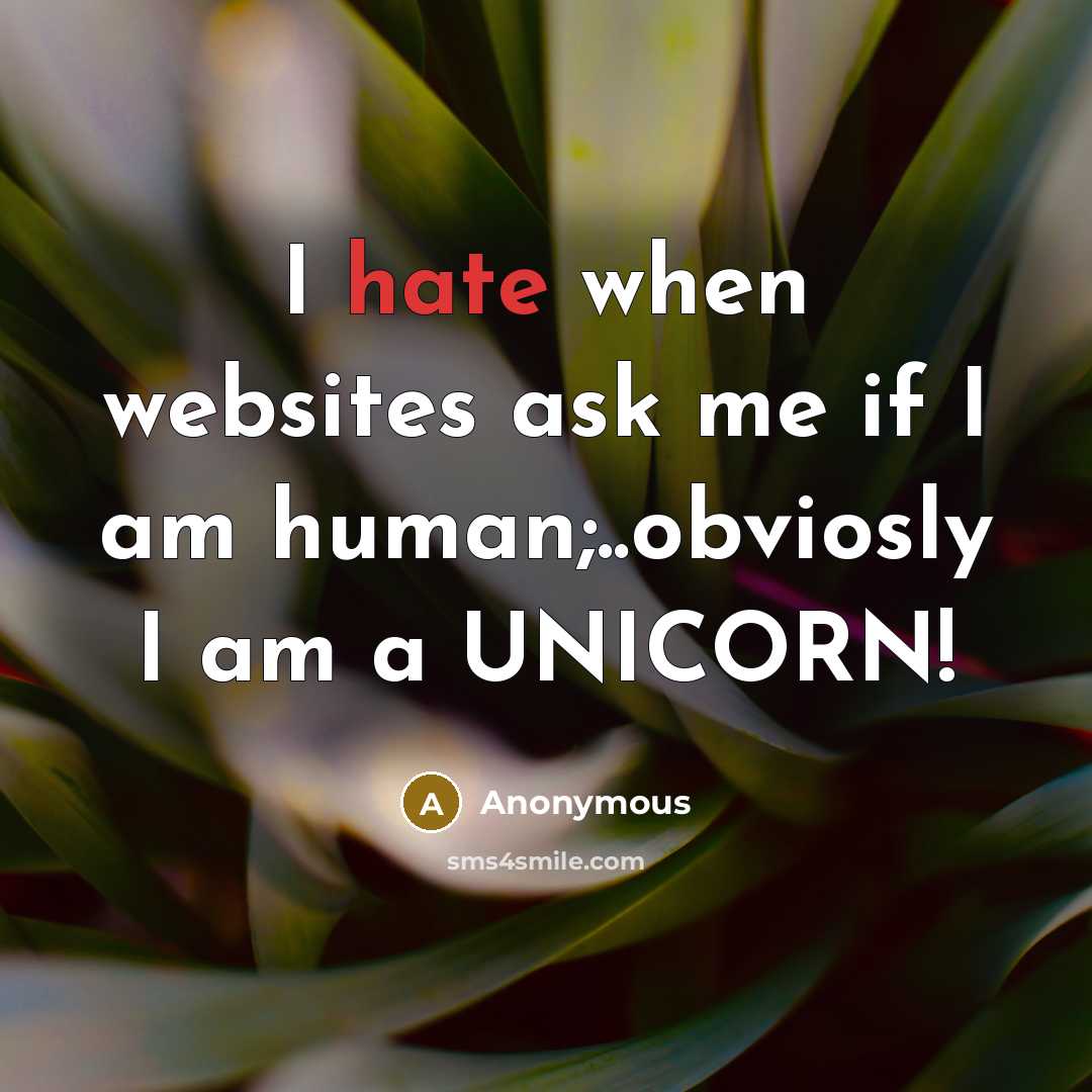 “I hate when websites ask me if I am human;..obviosly I am a UNICORN!” quote by Anonymous