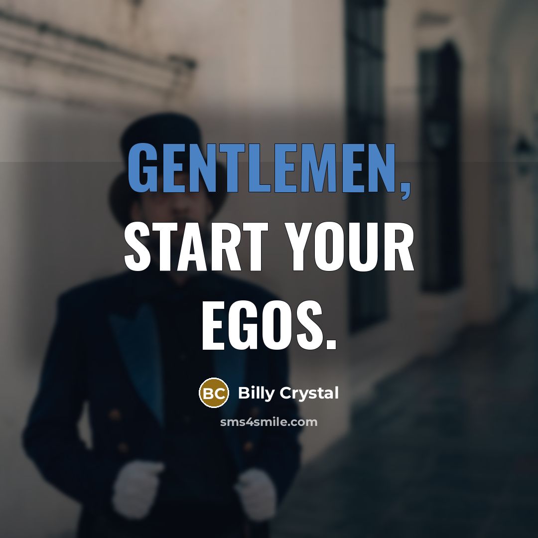 “Gentlemen, start your egos.” quote by Billy Crystal
