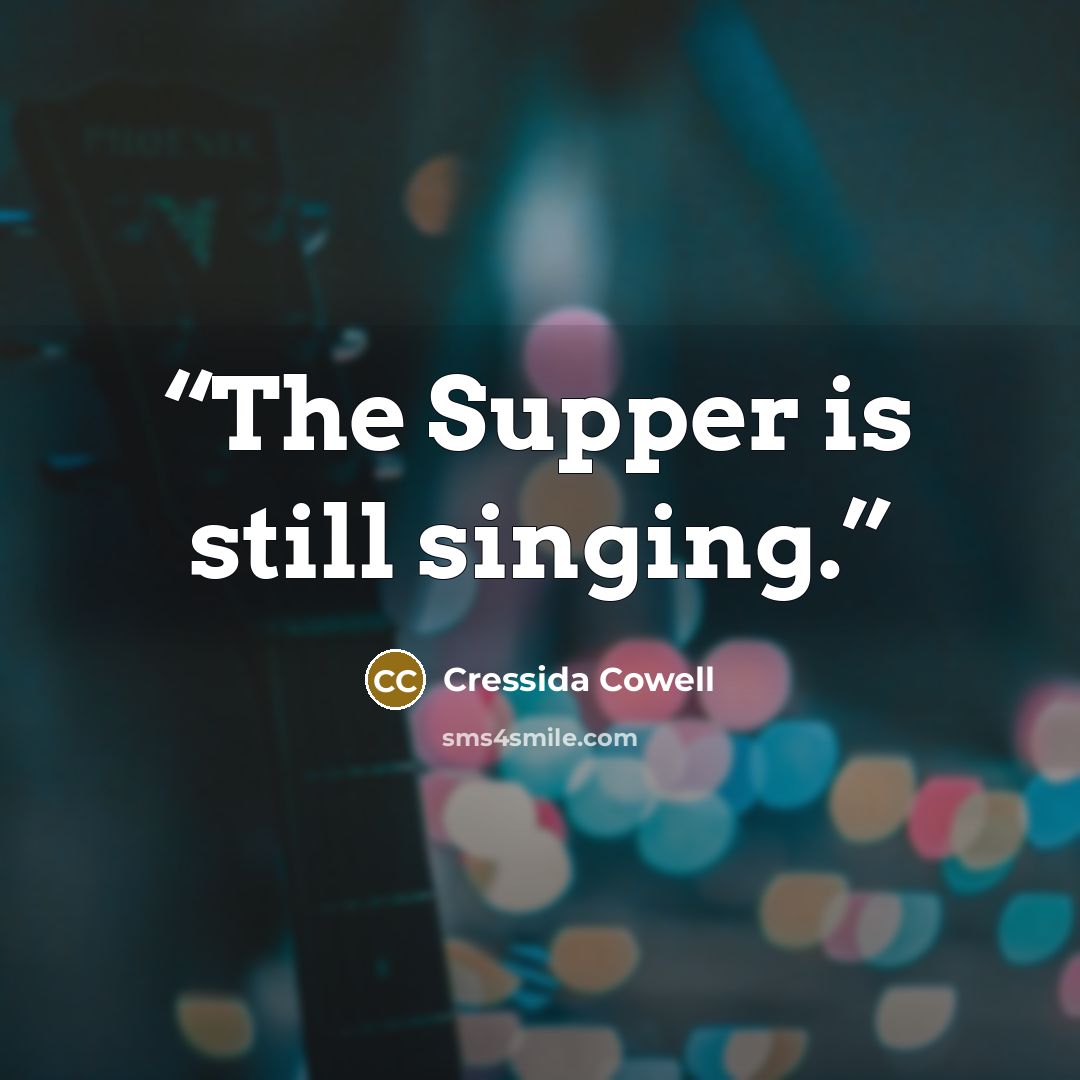“The Supper is still singing.” quote by Cressida Cowell