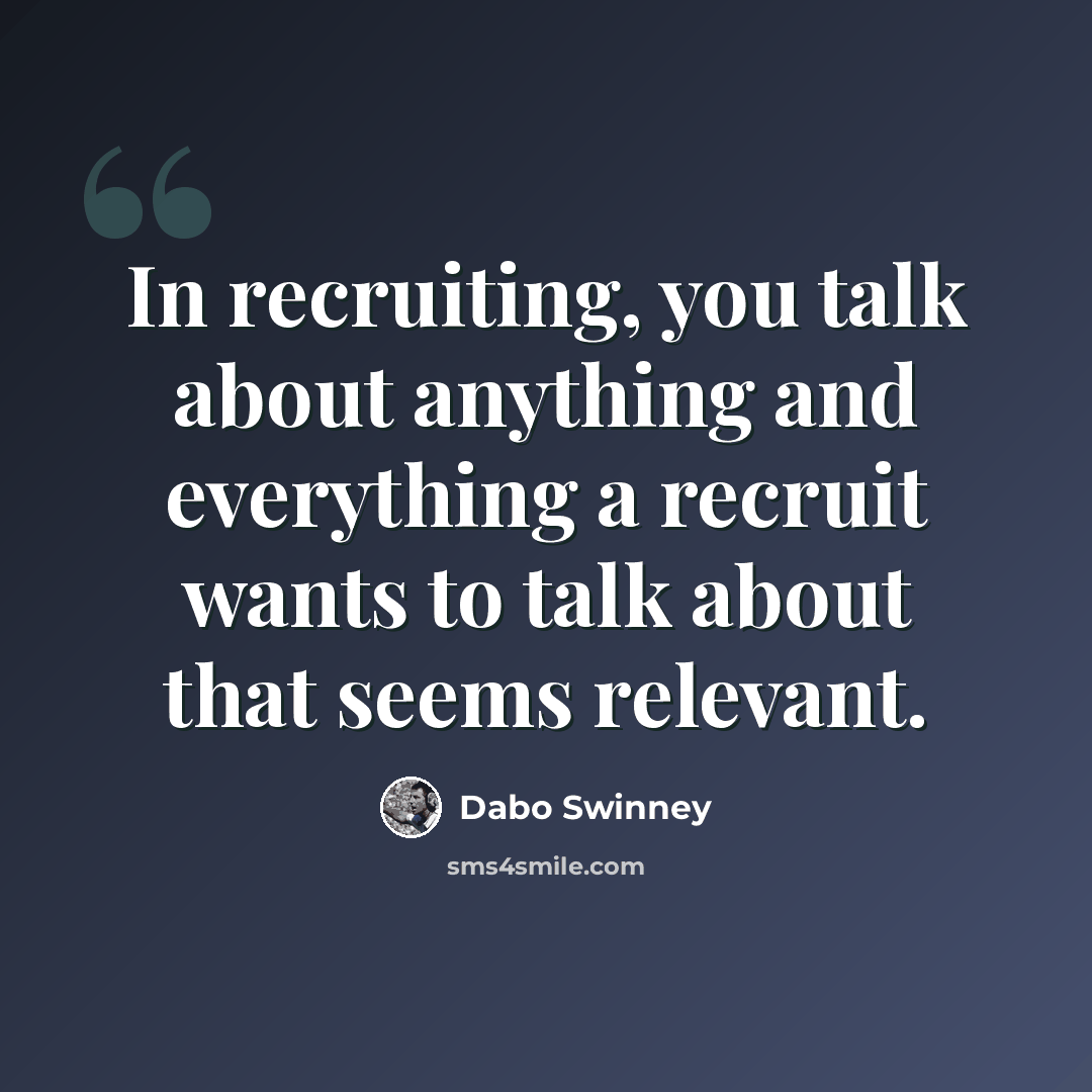 “In recruiting, you talk about anything and everything a recruit wants to talk about that seems relevant.” quote by Dabo Swinney