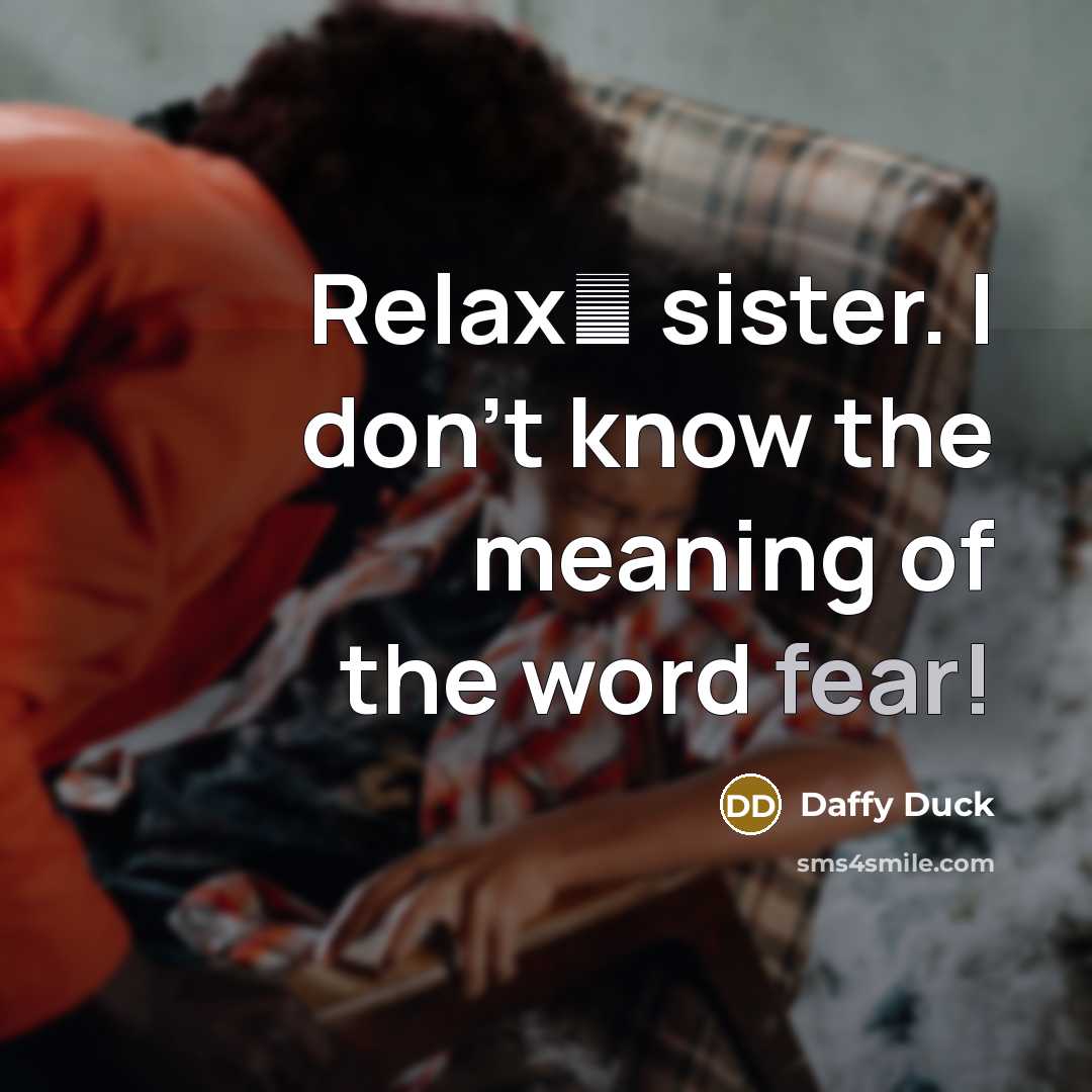 “Relax� sister. I don't know the meaning of the word fear!” quote by Daffy Duck