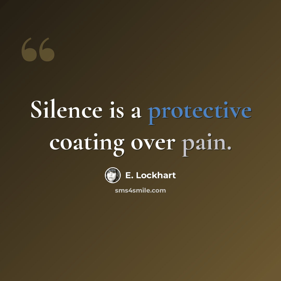 “Silence is a protective coating over pain.” quote by E. Lockhart
