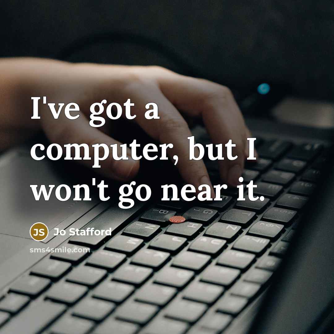 “I've got a computer, but I won't go near it.” quote by Jo Stafford