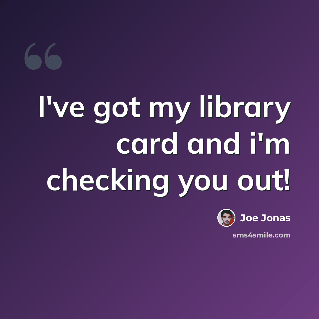 “I've got my library card and i'm checking you out!” quote by Joe Jonas