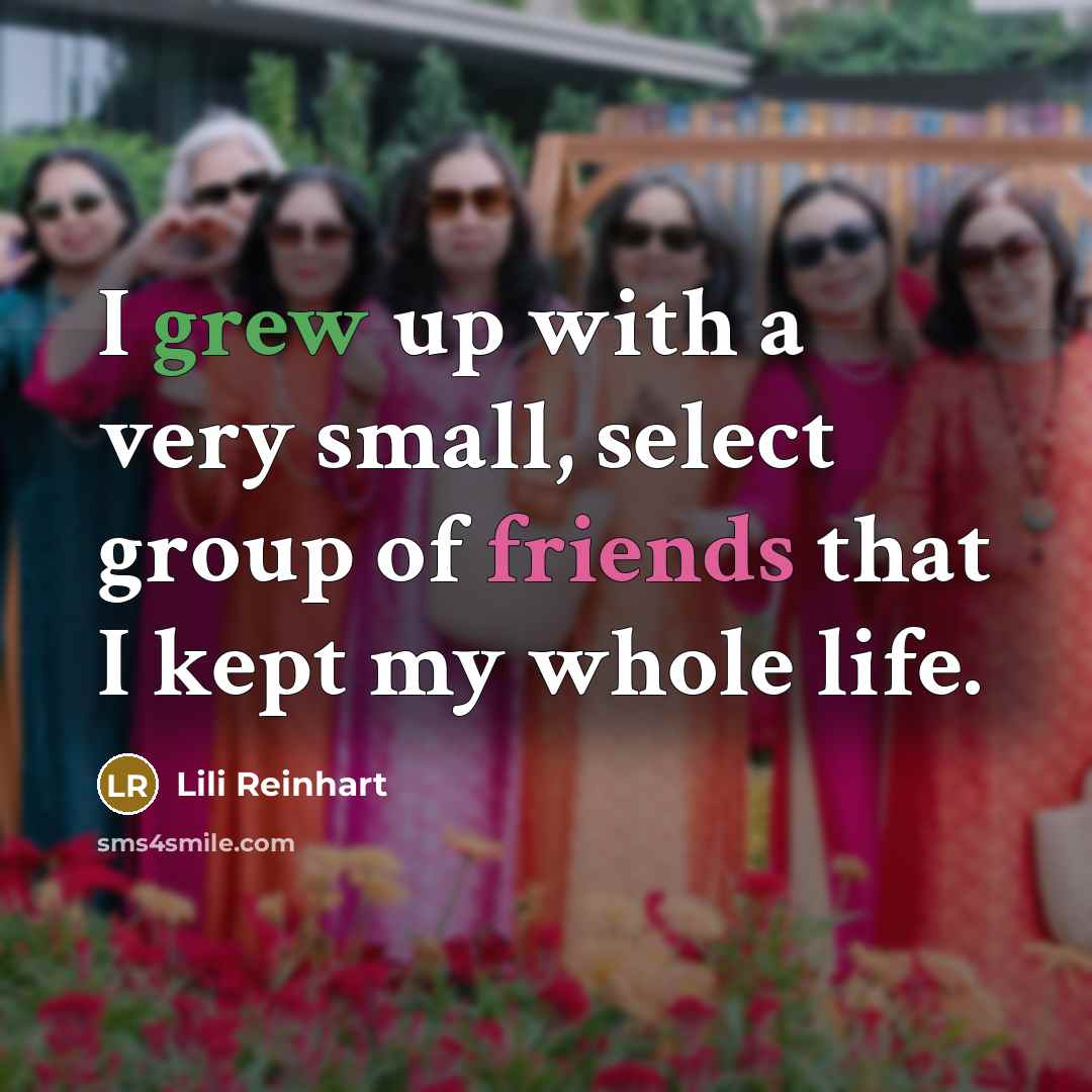 “I grew up with a very small, select group of friends that I kept my whole life.” quote by Lili Reinhart