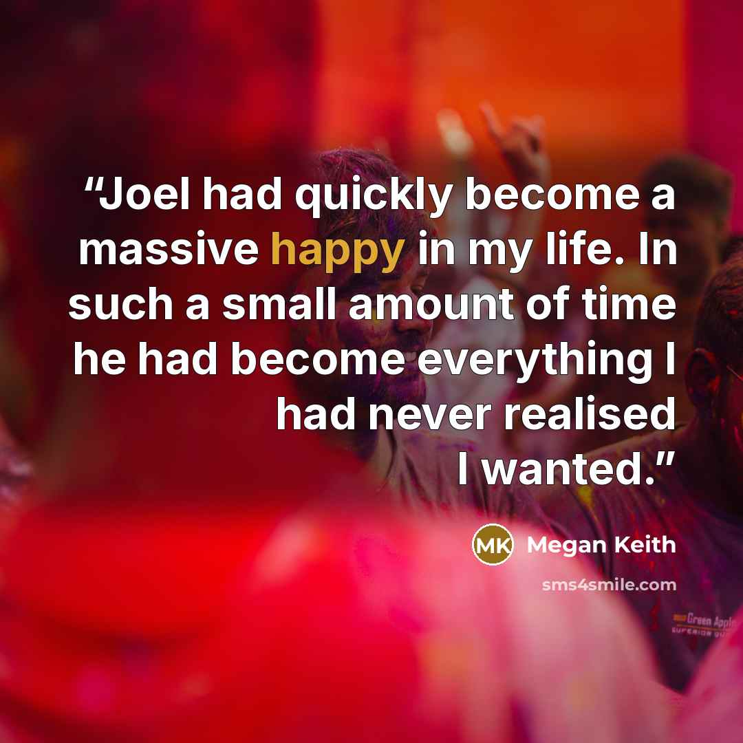 “Joel had quickly become a massive happy in my life. In such a small amount of time he had become everything I had never realised I wanted.” quote by Megan Keith