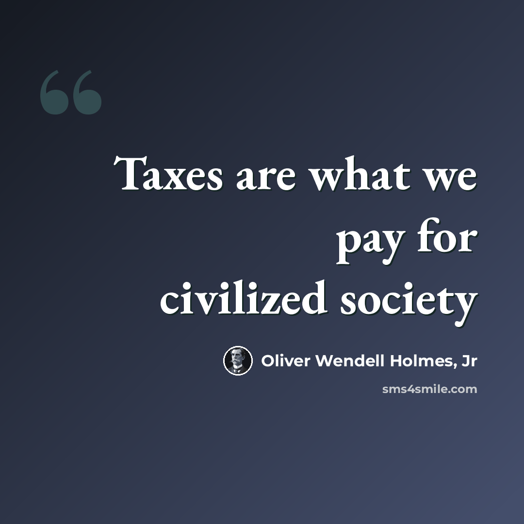“Taxes are what we pay for civilized society” quote by Oliver Wendell Holmes, Jr