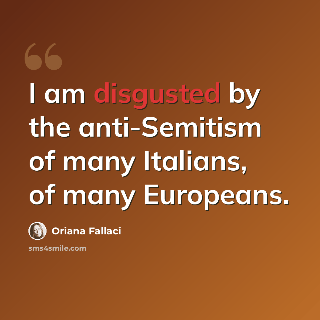 “I am disgusted by the anti-Semitism of many Italians, of many Europeans.” quote by Oriana Fallaci