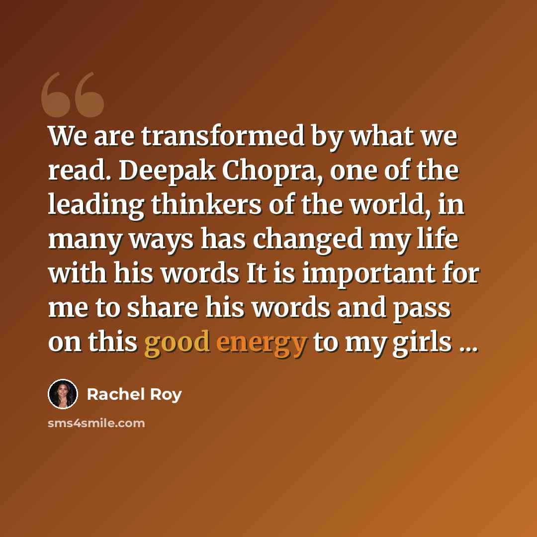 “We are transformed by what we read. Deepak Chopra, one of the leading thinkers of the world, in many ways has changed my life with his words It is important for me to share his words and pass on this good energy to my girls ...” quote by Rachel Roy