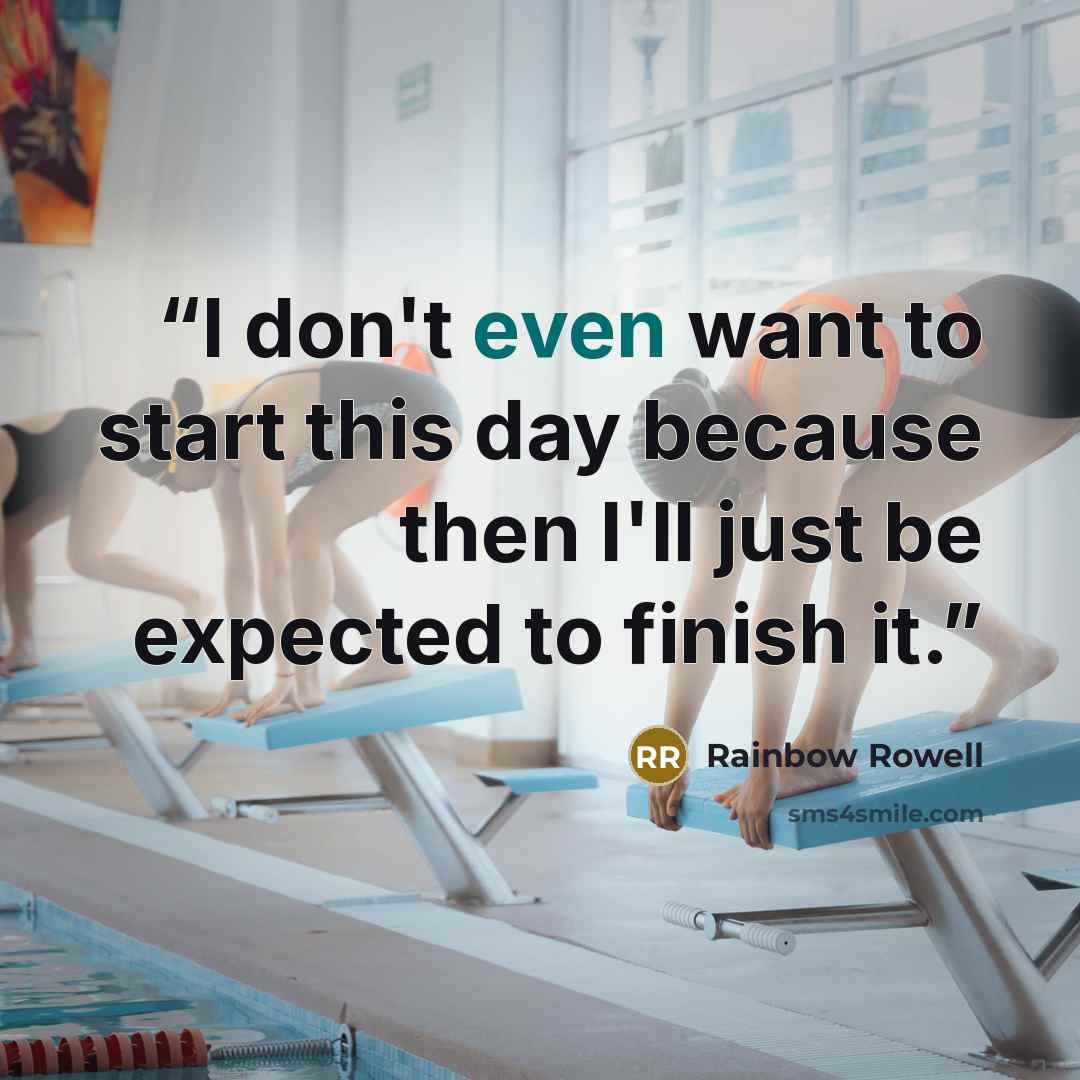 “I don't even want to start this day because then I'll just be expected to finish it.” quote by Rainbow Rowell