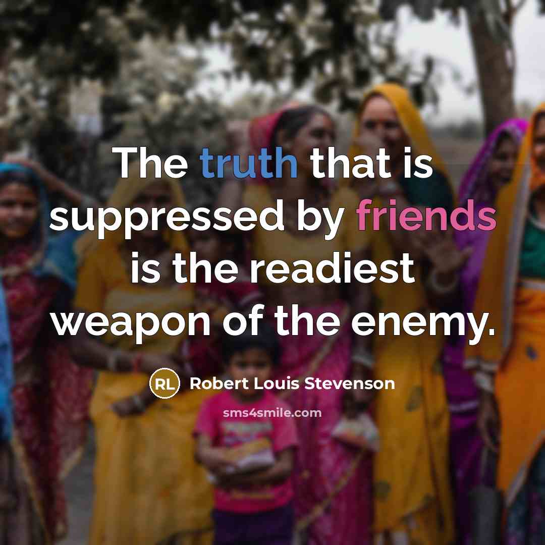“The truth that is suppressed by friends is the readiest weapon of the enemy.” quote by Robert Louis Stevenson