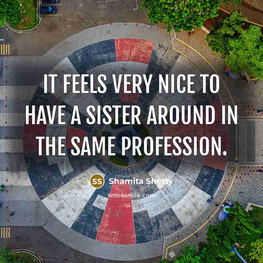 “It feels very nice to have a sister around in the same profession.” quote by Shamita Shetty