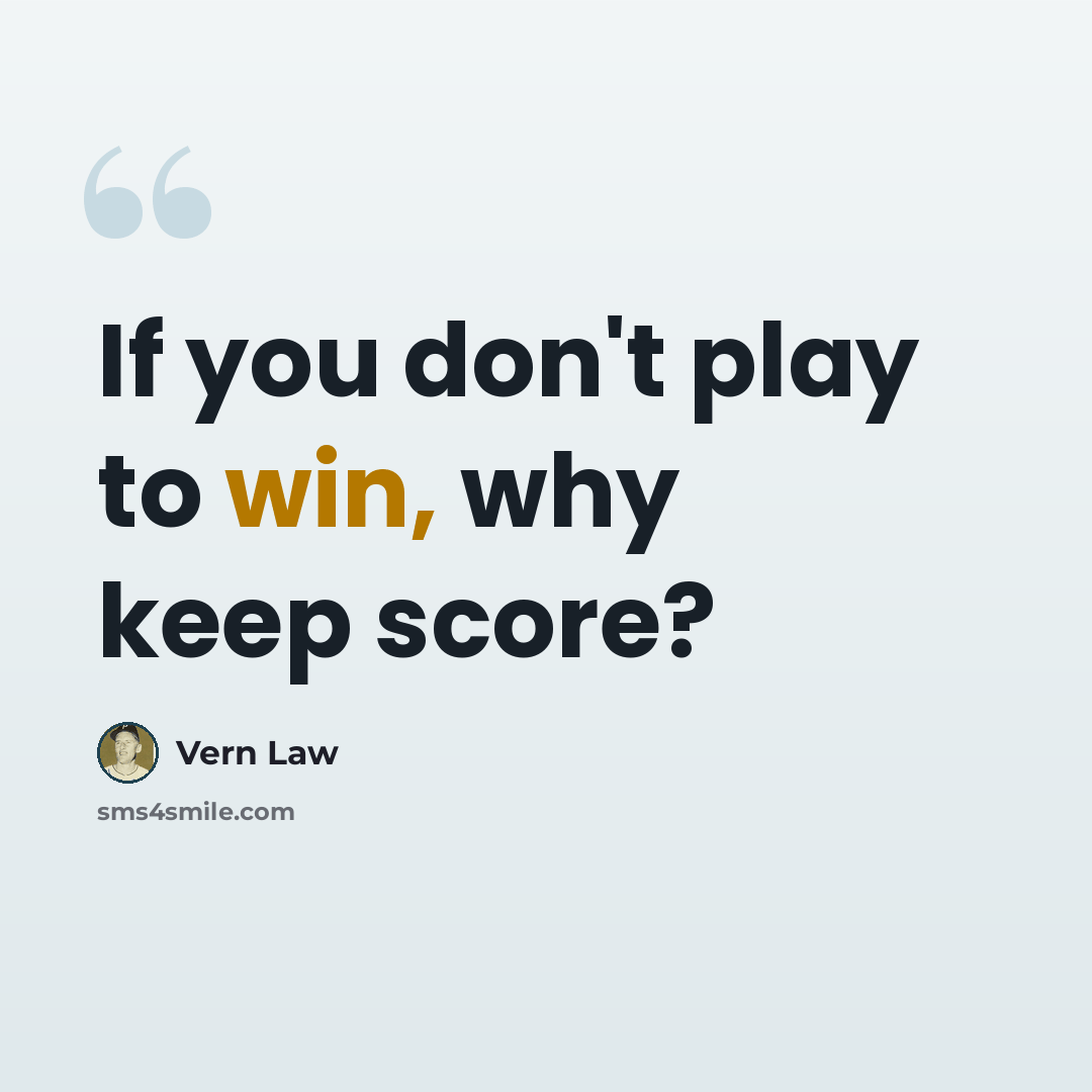 “If you don't play to win, why keep score?” quote by Vern Law