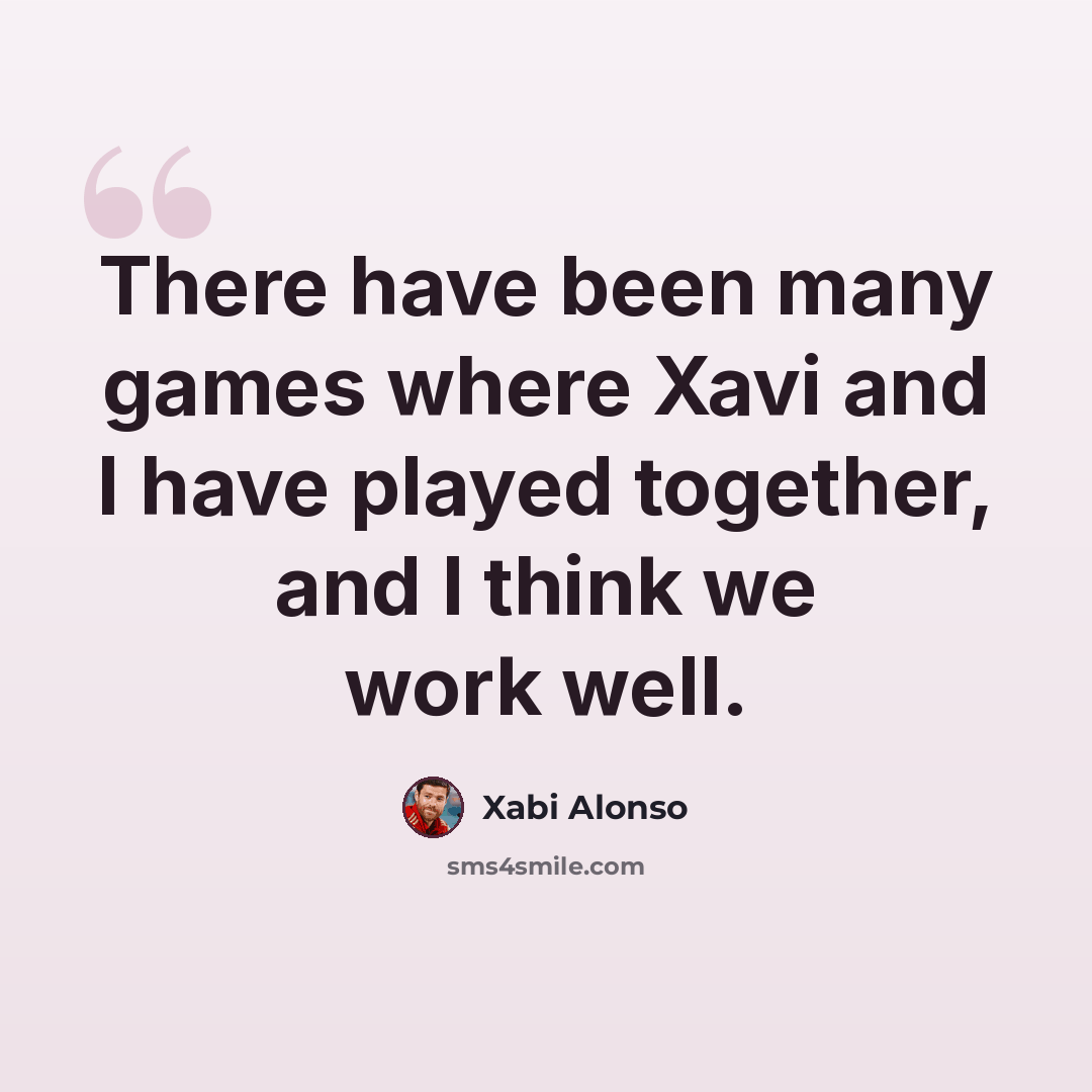 “There have been many games where Xavi and I have played together, and I think we work well.” quote by Xabi Alonso