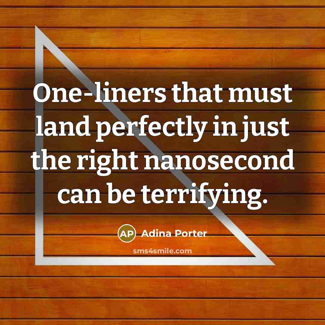 “One-liners that must land perfectly in just the right nanosecond can be terrifying.” quote by Adina Porter