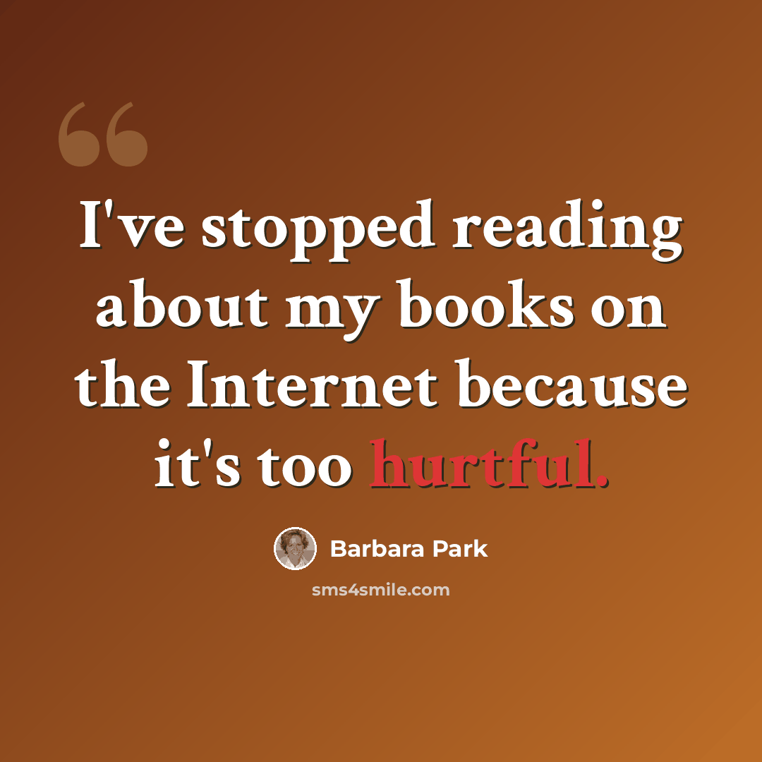 “I've stopped reading about my books on the Internet because it's too hurtful.” quote by Barbara Park
