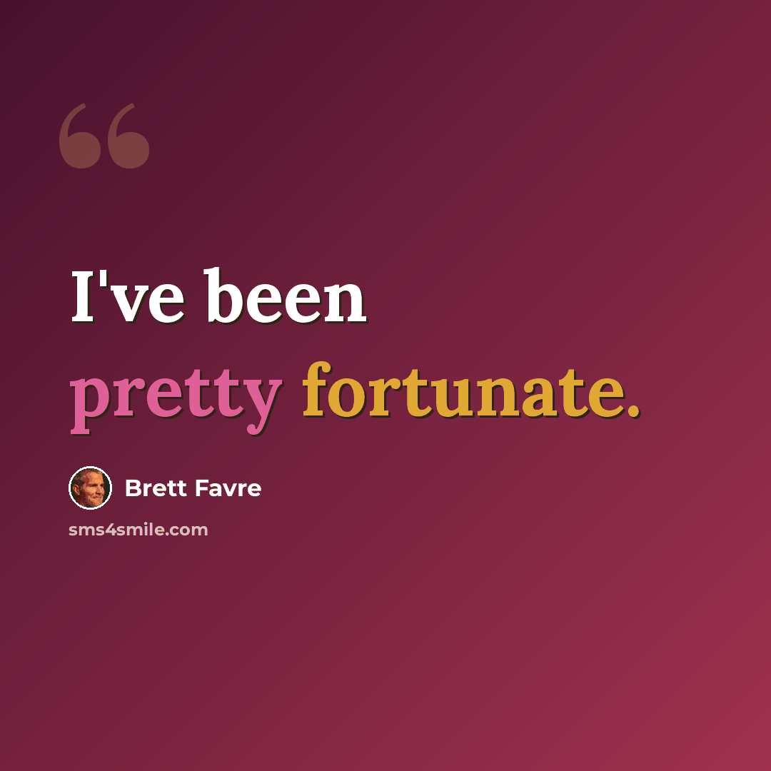 “I've been pretty fortunate.” quote by Brett Favre