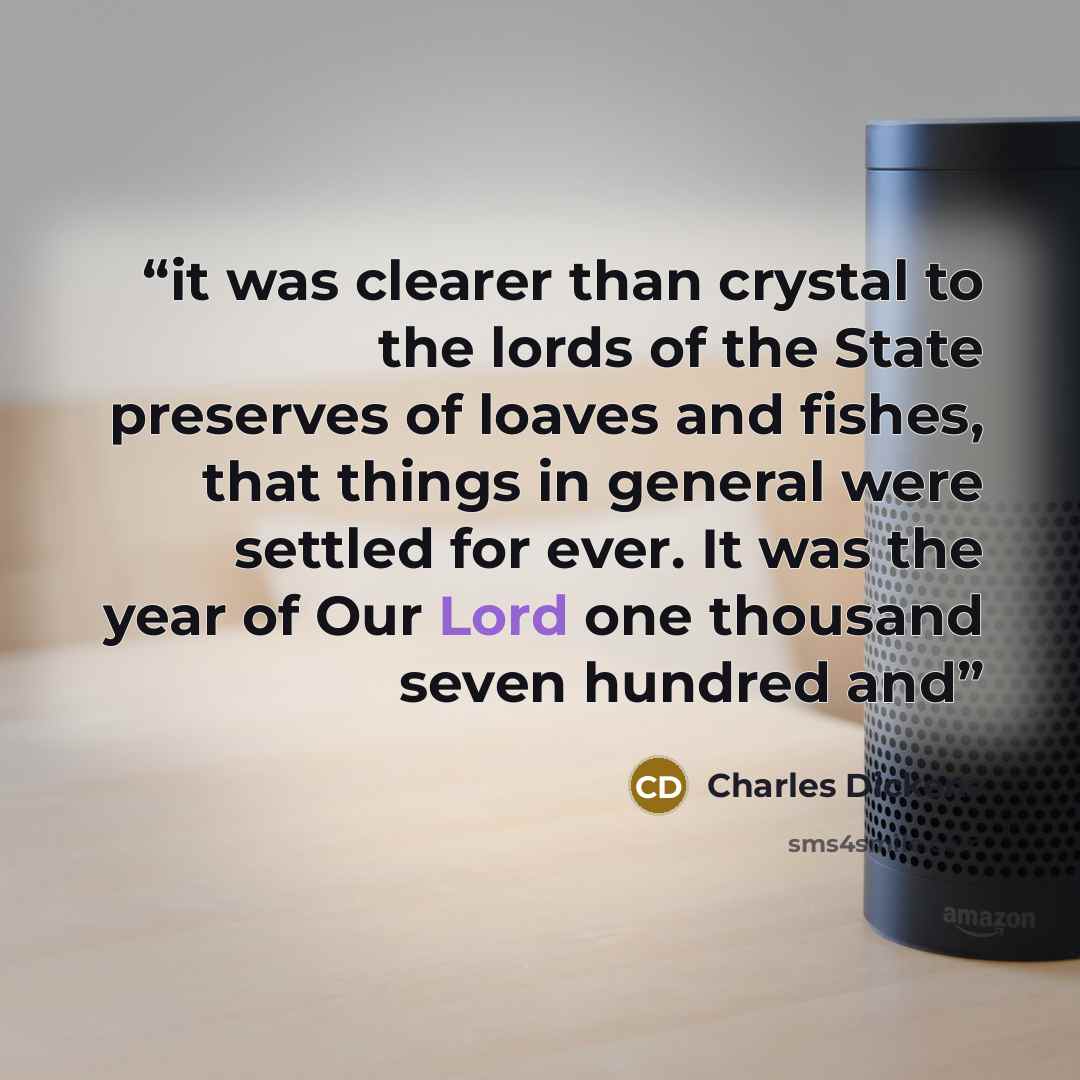 “it was clearer than crystal to the lords of the State preserves of loaves and fishes, that things in general were settled for ever. It was the year of Our Lord one thousand seven hundred and” quote by Charles Dickens