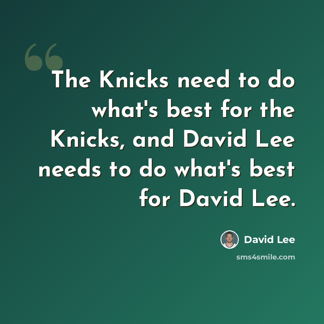 “The Knicks need to do what's best for the Knicks, and David Lee needs to do what's best for David Lee.” quote by David Lee