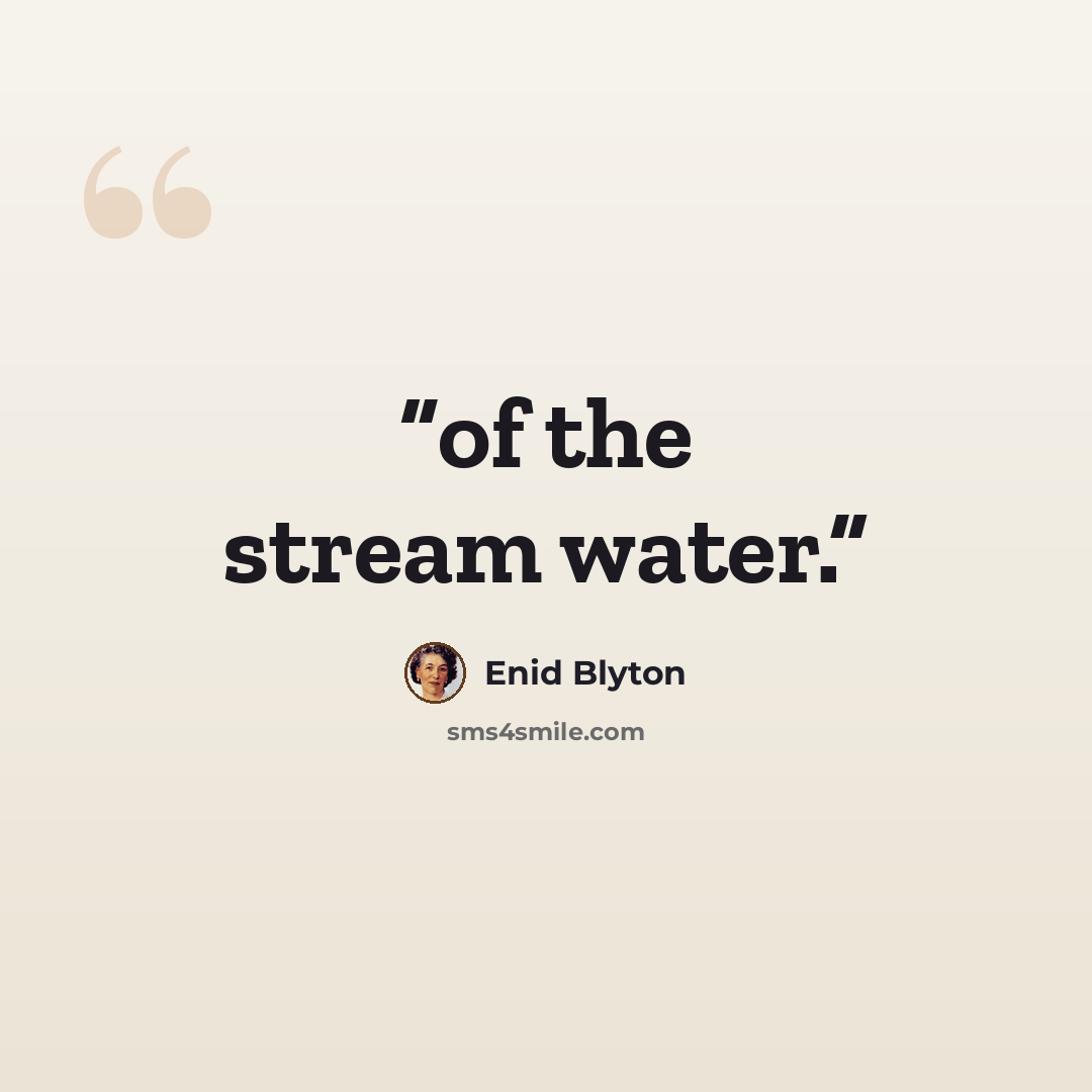 “of the stream water.” quote by Enid Blyton